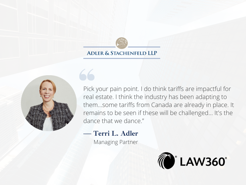 Graphic featuring Terri L. Adler, Managing Partner of Adler & Stachenfeld LLP, alongside her comments to Law360 on how tariffs are affecting the real estate industry and the uncertainty surrounding existing Canadian tariffs.